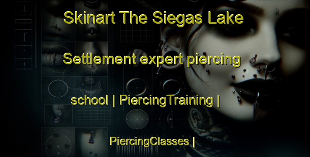 Skinart The Siegas Lake Settlement expert piercing school | PiercingTraining | PiercingClasses | SkinartTraining-Canada